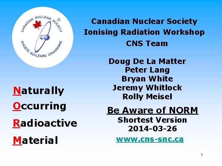 Canadian Nuclear Society Ionising Radiation Workshop CNS Team Naturally Occurring Radioactive Material Doug De