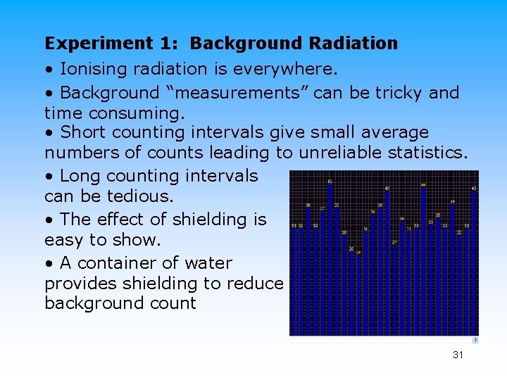 Experiment 1: Background Radiation • Ionising radiation is everywhere. • Background “measurements” can be