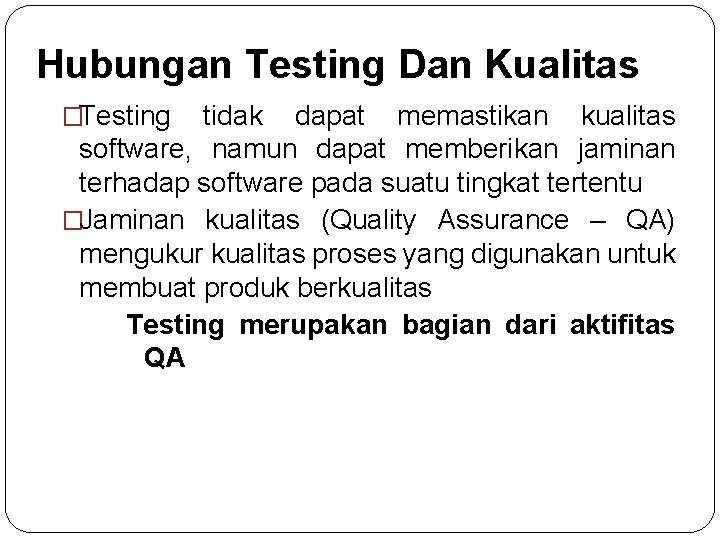 Hubungan Testing Dan Kualitas �Testing tidak dapat memastikan kualitas software, namun dapat memberikan jaminan