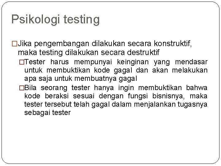 Psikologi testing �Jika pengembangan dilakukan secara konstruktif, maka testing dilakukan secara destruktif �Tester harus