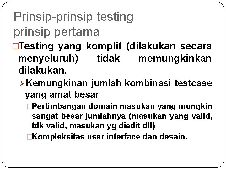 Prinsip-prinsip testing prinsip pertama �Testing yang komplit (dilakukan secara menyeluruh) dilakukan. tidak memungkinkan ØKemungkinan