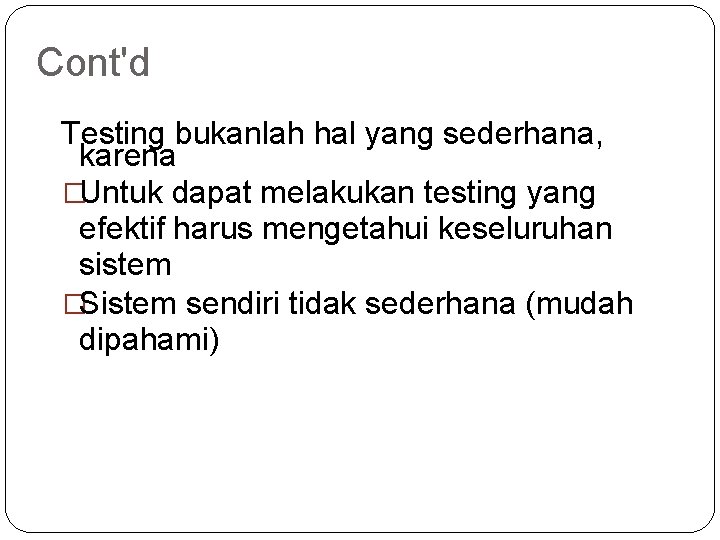 Cont'd Testing bukanlah hal yang sederhana, karena �Untuk dapat melakukan testing yang efektif harus
