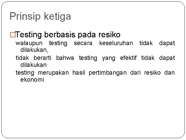 Prinsip ketiga �Testing berbasis pada resiko walaupun testing secara keseluruhan tidak dapat dilakukan, tidak