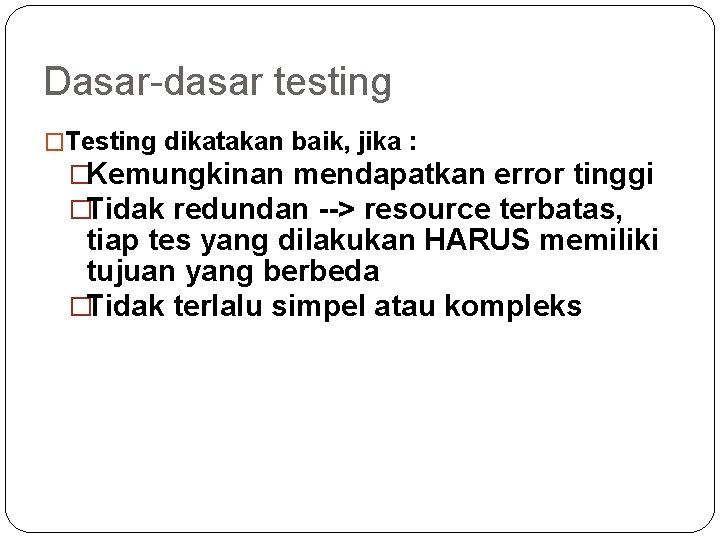 Dasar-dasar testing �Testing dikatakan baik, jika : �Kemungkinan mendapatkan error tinggi �Tidak redundan -->