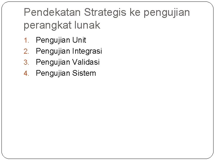 Pendekatan Strategis ke pengujian perangkat lunak 1. Pengujian Unit 2. Pengujian Integrasi 3. Pengujian