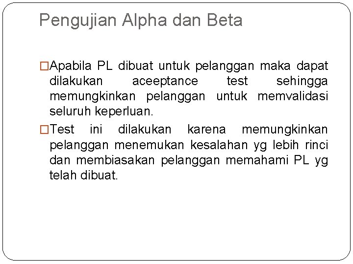 Pengujian Alpha dan Beta �Apabila PL dibuat untuk pelanggan maka dapat dilakukan aceeptance test