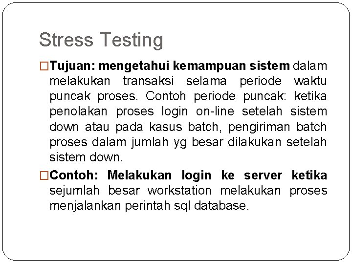 Stress Testing �Tujuan: mengetahui kemampuan sistem dalam melakukan transaksi selama periode waktu puncak proses.