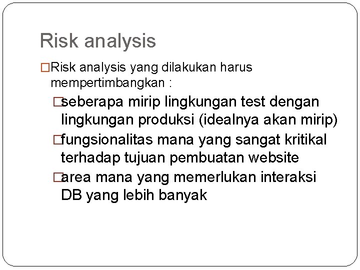 Risk analysis �Risk analysis yang dilakukan harus mempertimbangkan : �seberapa mirip lingkungan test dengan