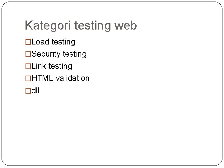 Kategori testing web �Load testing �Security testing �Link testing �HTML validation �dll 