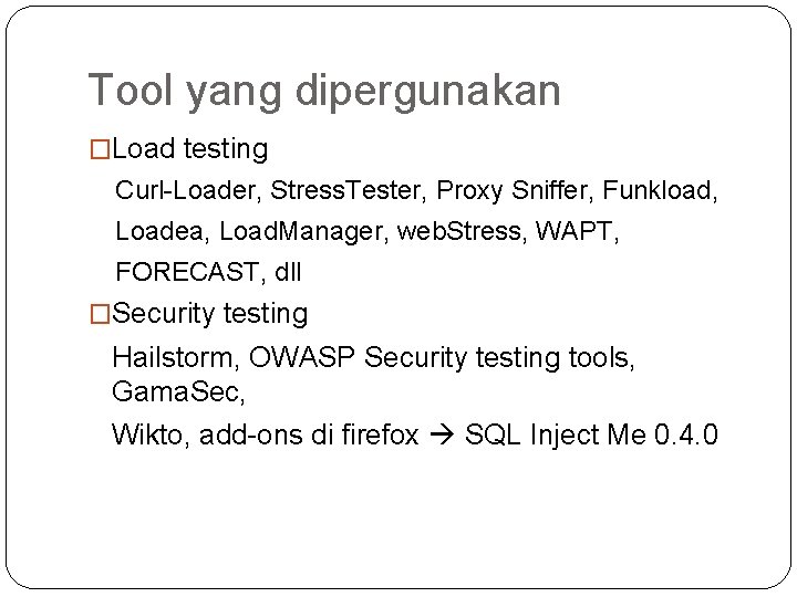 Tool yang dipergunakan �Load testing Curl-Loader, Stress. Tester, Proxy Sniffer, Funkload, Loadea, Load. Manager,