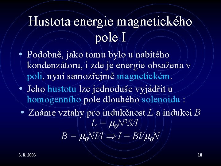 Hustota energie magnetického pole I • Podobně, jako tomu bylo u nabitého kondenzátoru, i