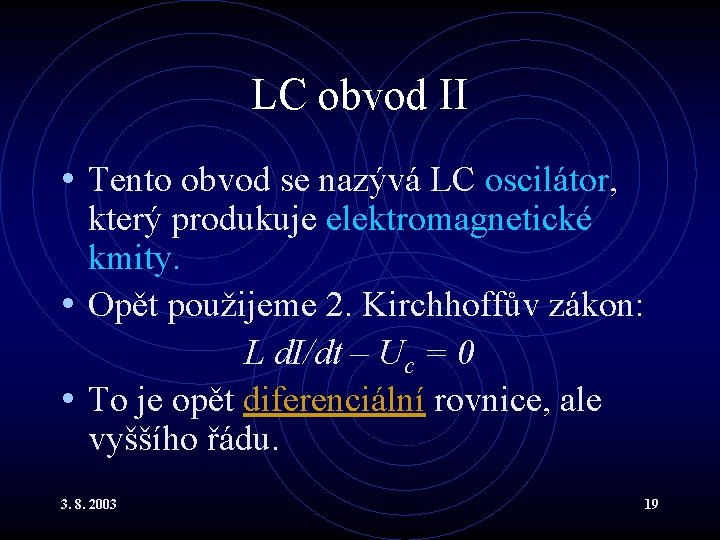 LC obvod II • Tento obvod se nazývá LC oscilátor, který produkuje elektromagnetické kmity.