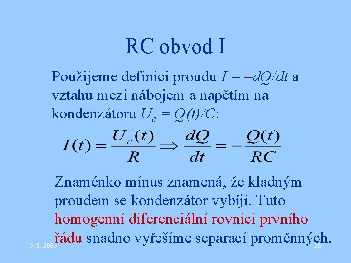 RC obvod I • Použijeme definici proudu I = –d. Q/dt a vztahu mezi