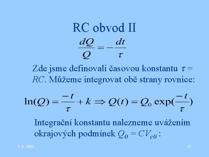 RC obvod II • Zde jsme definovali časovou konstantu = RC. Můžeme integrovat obě