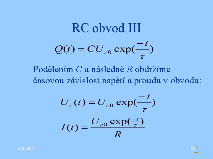 RC obvod III • Podělením C a následně R obdržíme časovou závislost napětí a