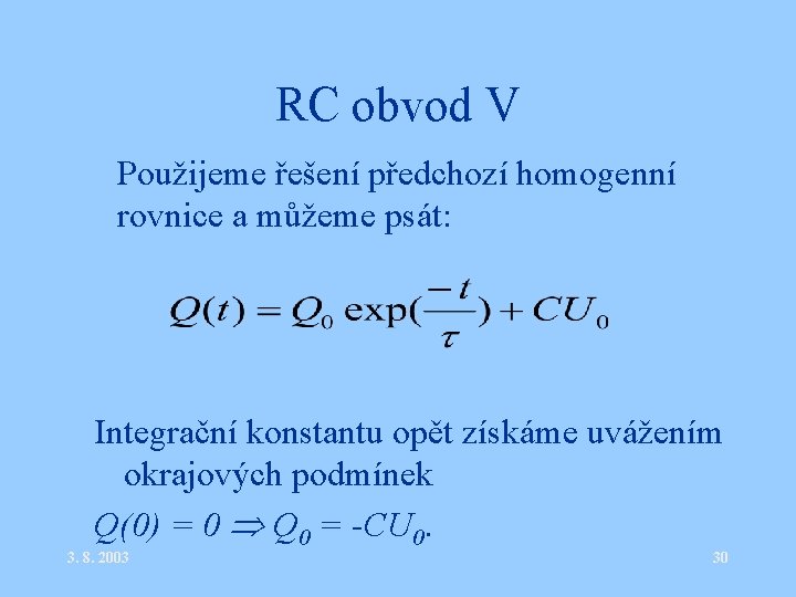 RC obvod V • Použijeme řešení předchozí homogenní rovnice a můžeme psát: Integrační konstantu