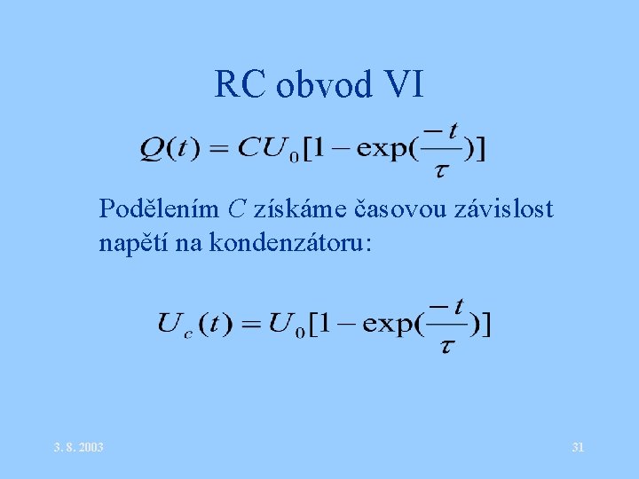 RC obvod VI • Podělením C získáme časovou závislost napětí na kondenzátoru: 3. 8.