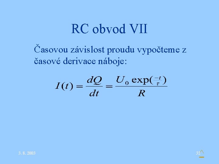 RC obvod VII • Časovou závislost proudu vypočteme z časové derivace náboje: 3. 8.