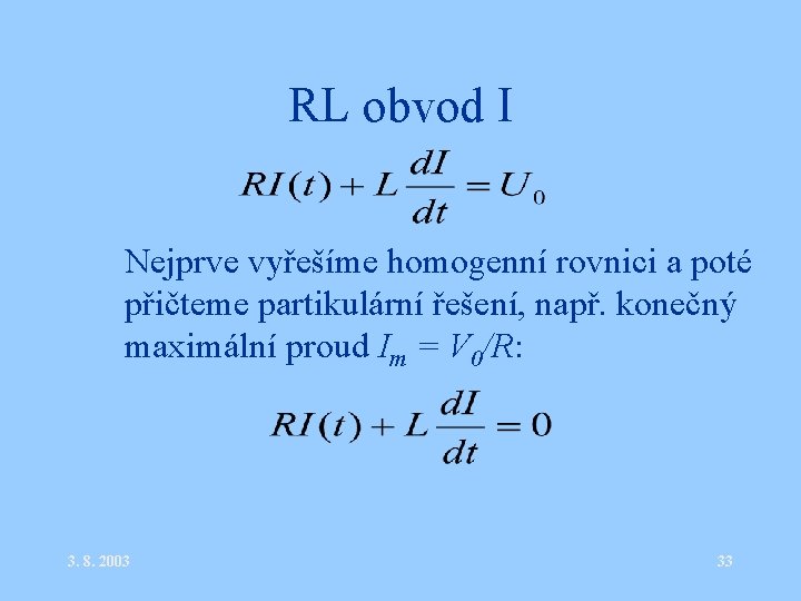 RL obvod I • Nejprve vyřešíme homogenní rovnici a poté přičteme partikulární řešení, např.