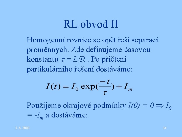 RL obvod II • Homogenní rovnice se opět řeší separací proměnných. Zde definujeme časovou