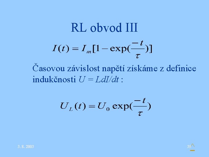 RL obvod III • Časovou závislost napětí získáme z definice indukčnosti U = Ld.