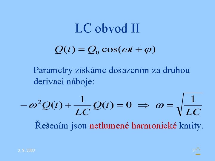 LC obvod II • Parametry získáme dosazením za druhou derivaci náboje: • Řešením jsou