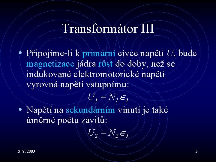 Transformátor III • Připojíme-li k primární cívce napětí U, bude magnetizace jádra růst do