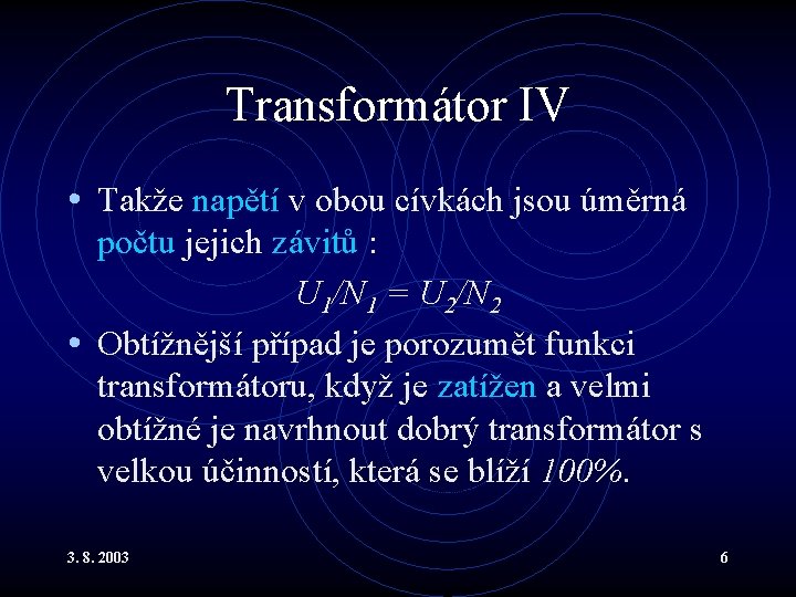Transformátor IV • Takže napětí v obou cívkách jsou úměrná počtu jejich závitů :