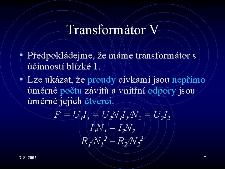Transformátor V • Předpokládejme, že máme transformátor s účinností blízké 1. • Lze ukázat,