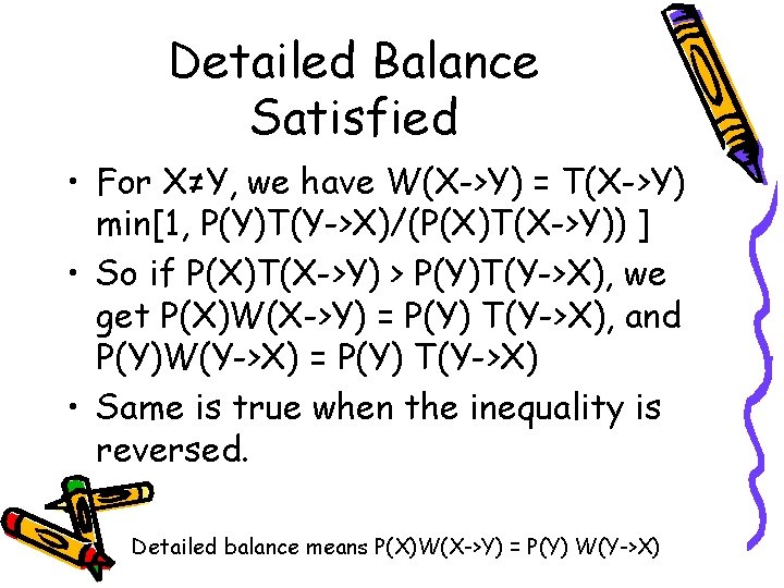 Detailed Balance Satisfied • For X≠Y, we have W(X->Y) = T(X->Y) min[1, P(Y)T(Y->X)/(P(X)T(X->Y)) ]