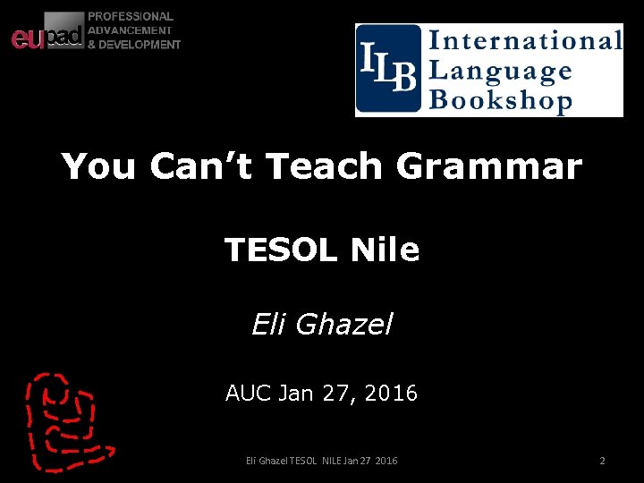 You Can’t Teach Grammar TESOL Nile Eli Ghazel AUC Jan 27, 2016 Eli Ghazel