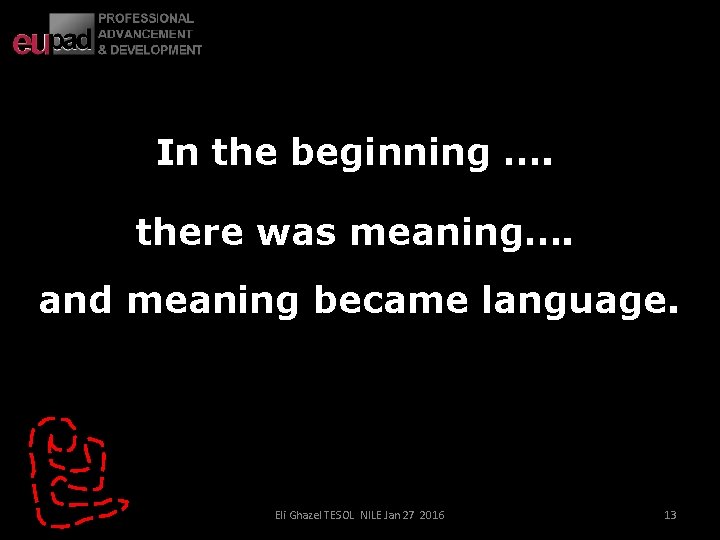 In the beginning …. there was meaning…. and meaning became language. Eli Ghazel TESOL