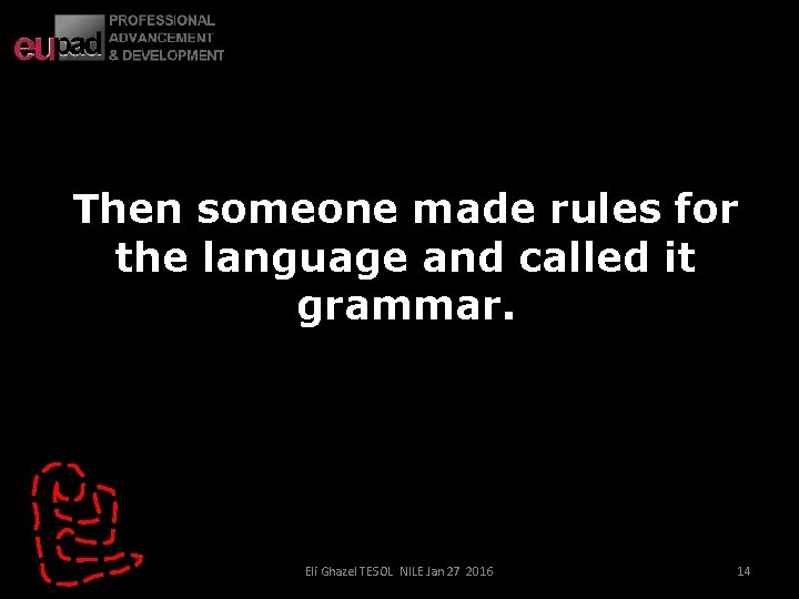 Then someone made rules for the language and called it grammar. Eli Ghazel TESOL