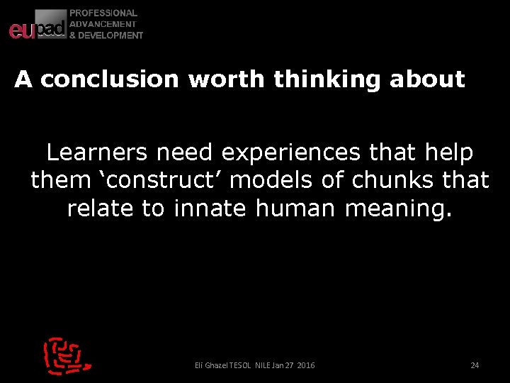 A conclusion worth thinking about Learners need experiences that help them ‘construct’ models of