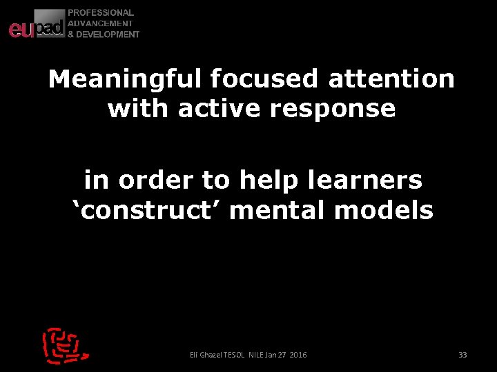 Meaningful focused attention with active response in order to help learners ‘construct’ mental models