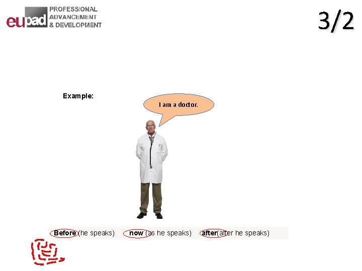 3/2 Example: Before (he speaks) I am a doctor. now (as he speaks) after(after