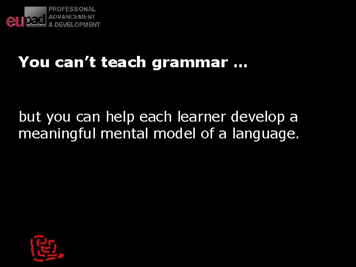  You can’t teach grammar … but you can help each learner develop a