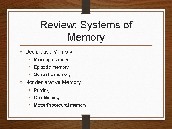 Review: Systems of Memory • Declarative Memory • Working memory • Episodic memory •