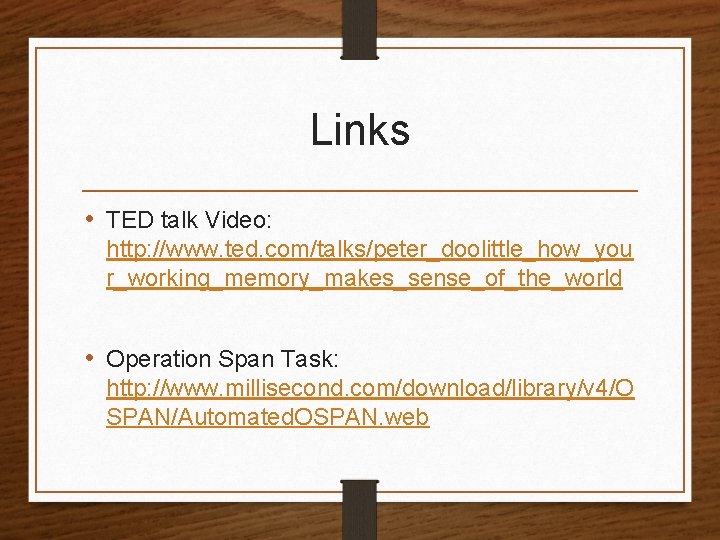 Links • TED talk Video: http: //www. ted. com/talks/peter_doolittle_how_you r_working_memory_makes_sense_of_the_world • Operation Span Task: