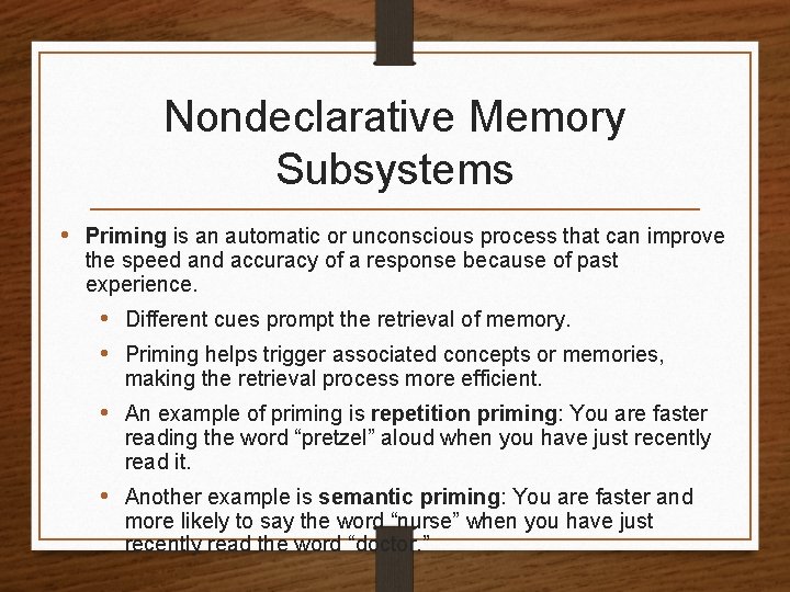 Nondeclarative Memory Subsystems • Priming is an automatic or unconscious process that can improve
