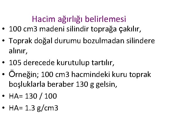 Hacim ağırlığı belirlemesi • 100 cm 3 madeni silindir toprağa çakılır, • Toprak doğal