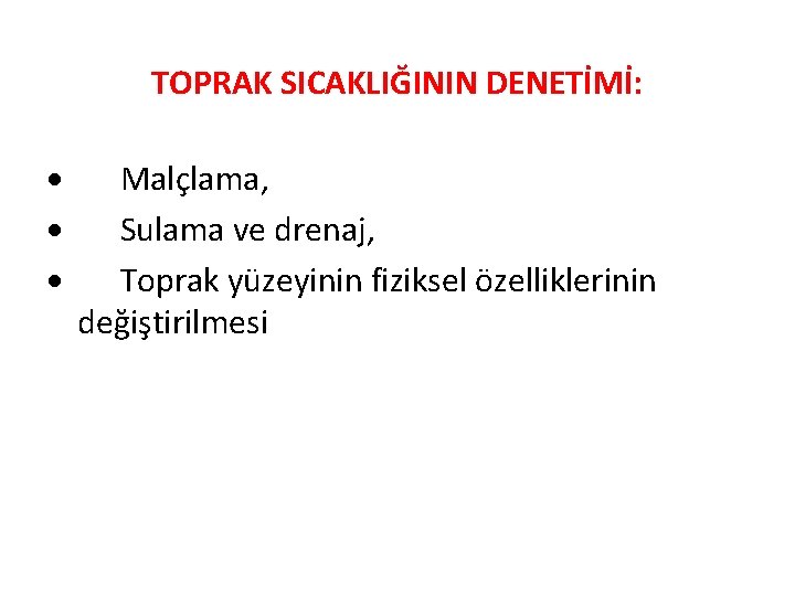 TOPRAK SICAKLIĞININ DENETİMİ: · Malçlama, · Sulama ve drenaj, · Toprak yüzeyinin fiziksel özelliklerinin