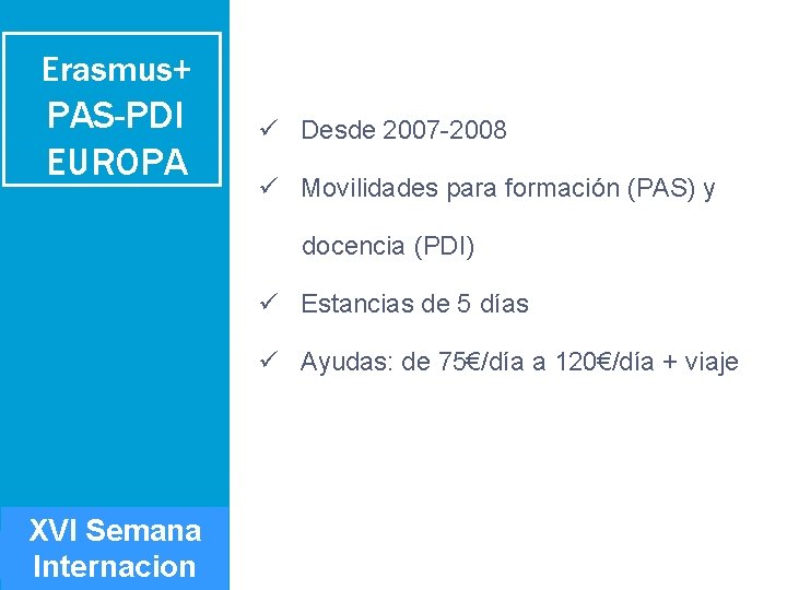 Erasmus+ PAS-PDI EUROPA Desde 2007 -2008 Movilidades para formación (PAS) y docencia (PDI) Estancias