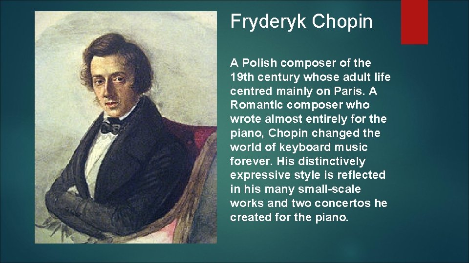 Fryderyk Chopin A Polish composer of the 19 th century whose adult life centred