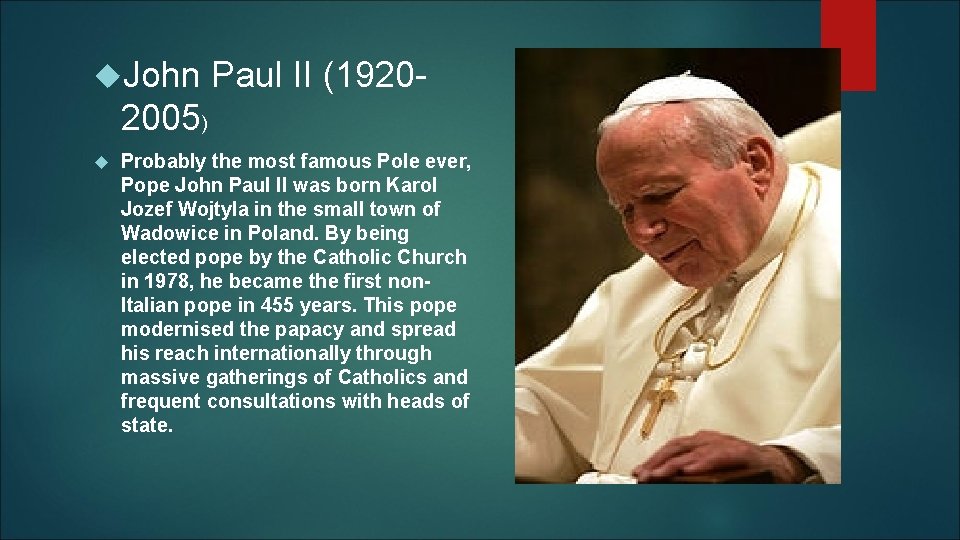  John Paul II (1920 - 2005) Probably the most famous Pole ever, Pope