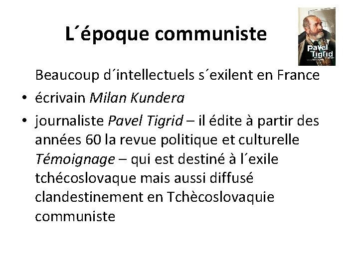 L´époque communiste Beaucoup d´intellectuels s´exilent en France • écrivain Milan Kundera • journaliste Pavel