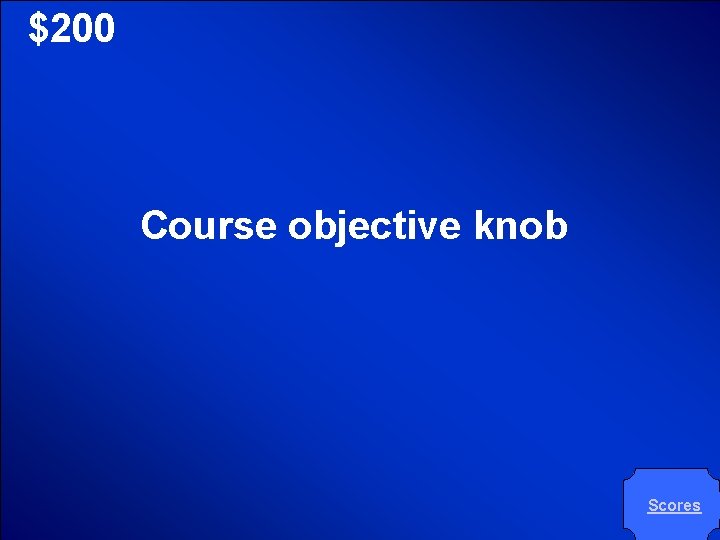 © Mark E. Damon - All Rights Reserved $200 Course objective knob Scores 
