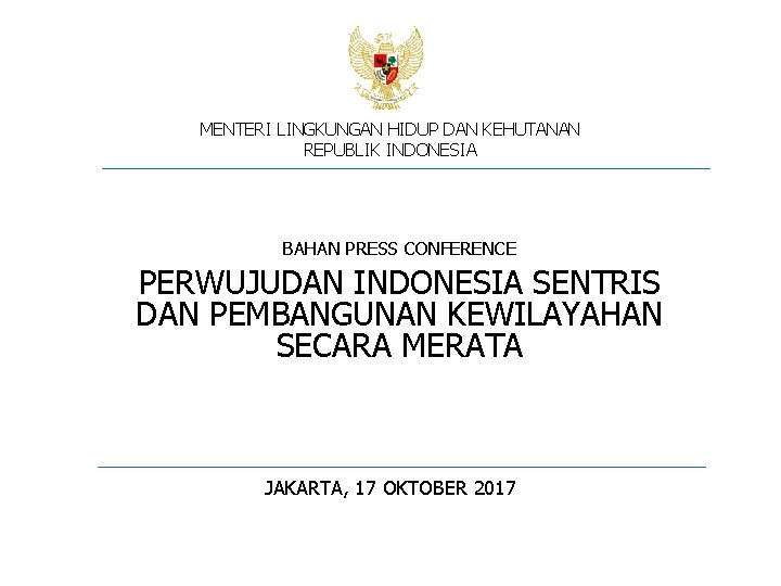 MENTERI LINGKUNGAN HIDUP DAN KEHUTANAN REPUBLIK INDONESIA BAHAN PRESS CONFERENCE PERWUJUDAN INDONESIA SENTRIS DAN