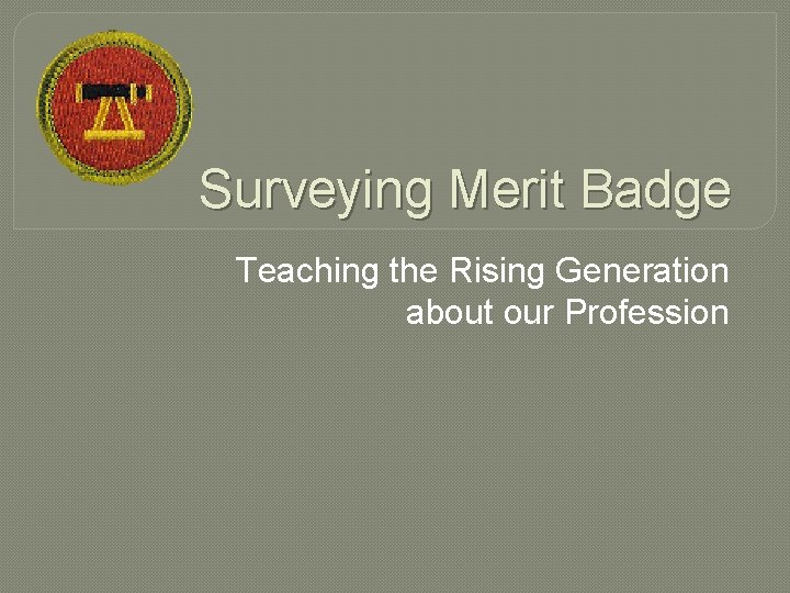 Surveying Merit Badge Teaching the Rising Generation about our Profession 