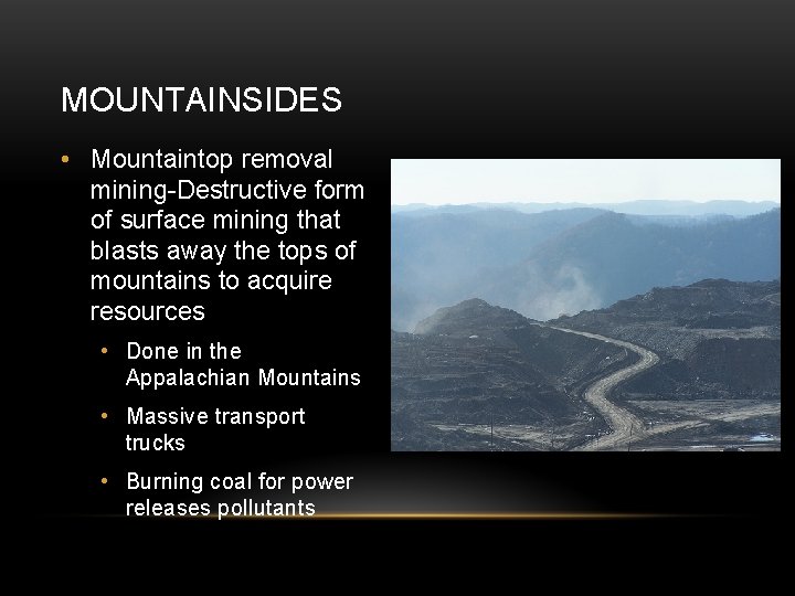 MOUNTAINSIDES • Mountaintop removal mining-Destructive form of surface mining that blasts away the tops